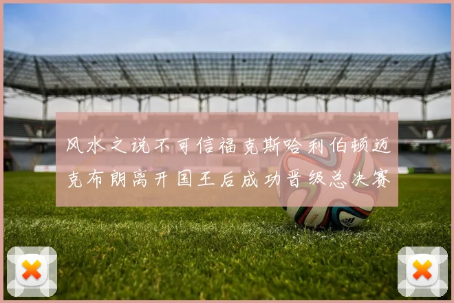 风水之说不可信福克斯哈利伯顿迈克布朗离开国王后成功晋级总决赛
